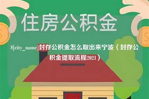 襄垣封存公积金怎么取出来宁波（封存公积金提取流程2021）